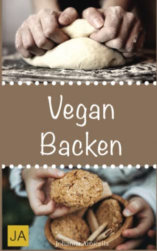 Vegan Backen: Leckere und einfach vegane Rezepte zum Backen von Kuchen, Plätzchen, Keksen und Broten Vegan Backen: Leckere und einfach vegane Rezepte zum Backen von Kuchen, Plätzchen, Keksen und Broten