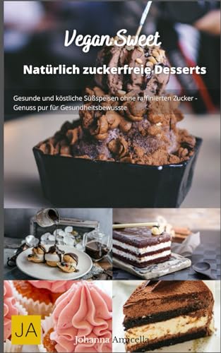 Vegan Sweet: Köstliche und gesunde vegane Desserts - Einfache Rezepte für süße Genüsse ohne tierische Produkte Vegan Sweet: Köstliche und gesunde vegane Desserts - Einfache Rezepte für süße Genüsse ohne tierische Produkte