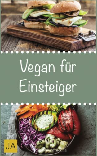 Vegan für Einsteiger: Steigen Sie mit einfachen und schnellen Rezepten in die vegane Küche ein