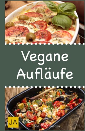 Vegane Aufläufe: Leckere und einfach vegane Gerichte für Zuhause