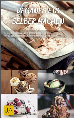 Veganes Eis selber machen: Einfache und kreative Rezepte für pflanzliche Eiscreme - Genuss ohne tierische Produkte Veganes Eis selber machen: Einfache und kreative Rezepte für pflanzliche Eiscreme - Genuss ohne tierische Produkte