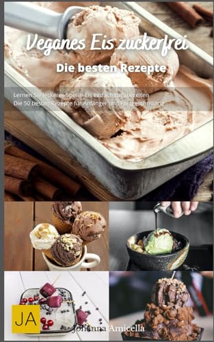 Veganes Eis zuckerfrei: Gesunde und köstliche Rezepte für pflanzliche Eiscreme ohne Zucker - Natürlich süß und erfrischend von Independently published
