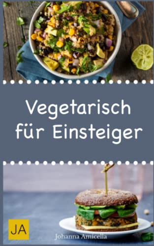 Vegetarisch für Einsteiger: Schnelle, einfache und leckere Rezepte für vegetarische Einsteiger-Gerichte von Independently published