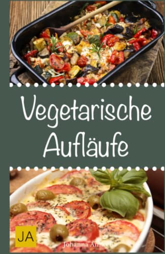 Vegetarische Aufläufe: Leckere und einfach vegetarische Gerichte für Zuhause Vegetarische Aufläufe: Leckere und einfach vegetarische Gerichte für Zuhause