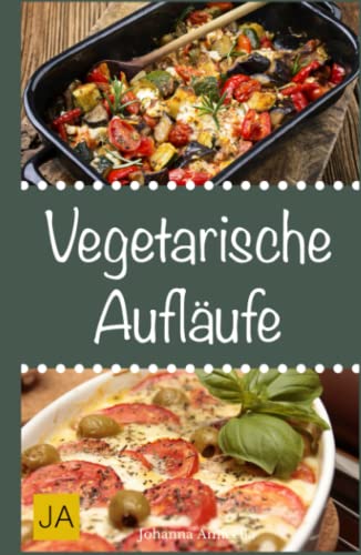 Vegetarische Aufläufe: Leckere und einfach vegetarische Gerichte für Zuhause