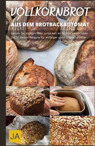 Vollkornbrot aus dem Brotbackautomat - Der Weg zum perfekten Vollkornbrot im Handumdrehen: Gesund und einfach zubereitet: Rezepte für selbstgemachtes Vollkornbrot im Brotbackautomaten Vollkornbrot aus dem Brotbackautomat - Der Weg zum perfekten Vollkornbrot im Handumdrehen: Gesund und einfach zubereitet: Rezepte für selbstgemachtes Vollkornbrot im Brotbackautomaten
