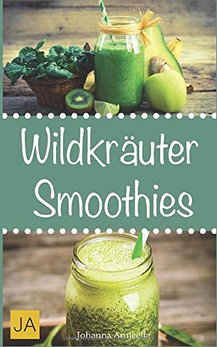 Wildkräuter Smoothies: Starten Sie mit leckeren und gesunden Smoothies in den Tag