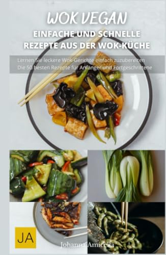 Wok Vegan: Genieße köstliche, pflanzliche Wok-Gerichte für jeden Tag