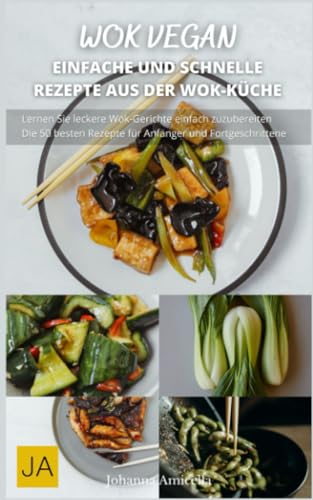 Wok Vegan: Genieße köstliche, pflanzliche Wok-Gerichte für jeden Tag