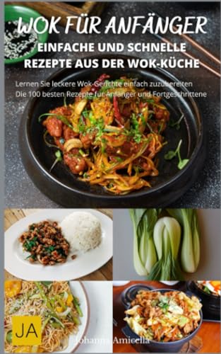 Wok für Anfänger: Entdecke die Kunst des asiatischen Kochens mit einfachen Rezepten von Independently published