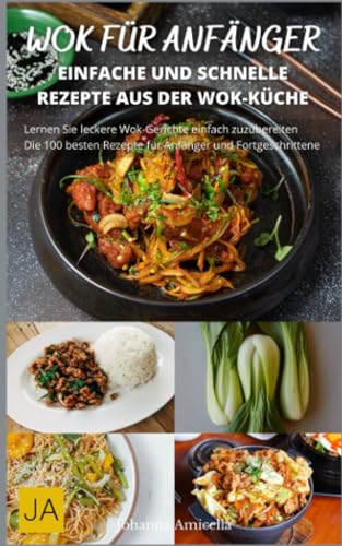 Wok für Anfänger: Entdecke die Kunst des asiatischen Kochens mit einfachen Rezepten Wok für Anfänger: Entdecke die Kunst des asiatischen Kochens mit einfachen Rezepten
