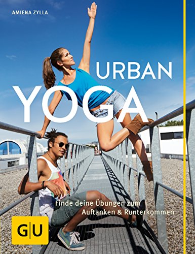 Urban Yoga: Finde deine Übungen zum Auftanken und Runterkommen (GU Einzeltitel Gesundheit/Alternativheilkunde)