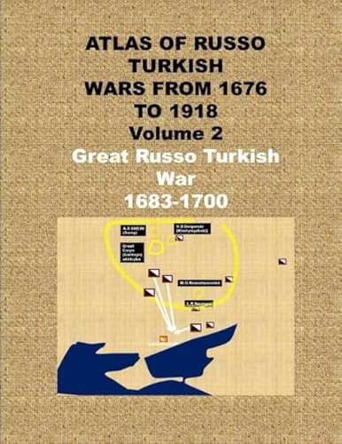 ATLAS OF RUSSO TURKISH WARS FROM 1676 TO 1918 Volume 2- Great Russo Turkish War 1683-1700 von Independently published