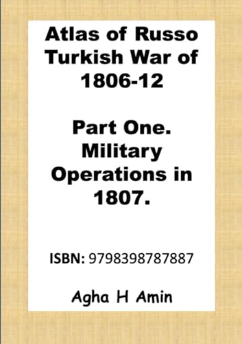 Atlas of Russo Turkish War of 1806-12: Part One. Military Operations in 1807.