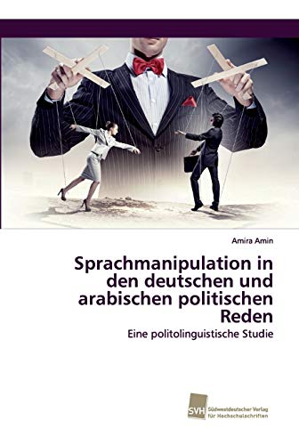 Sprachmanipulation in den deutschen und arabischen politischen Reden: Eine politolinguistische Studie Sprachmanipulation in den deutschen und arabischen politischen Reden: Eine politolinguistische Studie