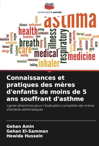 Connaissances et pratiques des mères d'enfants de moins de 5 ans souffrant d'asthme: Lignes directrices pour l'évaluation complète des mères d'enfants asthmatiques von Editions Notre Savoir
