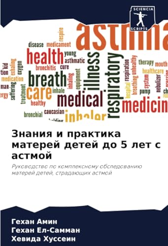 Знания и практика матерей детей до 5 лет с астмой: Руководство по комплексному обследованию матерей детей, страдающих астмой: Rukowodstwo po komplexnomu obsledowaniü materej detej, stradaüschih astmoj von Sciencia Scripts
