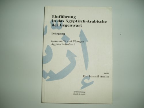 Einführung in das Ägyptisch-Arabische der Gegenwart: Lehrgang, Grammatik und Übungen: Lehrgang. Grammatik und Übungen. Ägyptisch-Arabisch