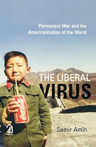 The Liberal Virus: Permanent War and the Americanization of the World