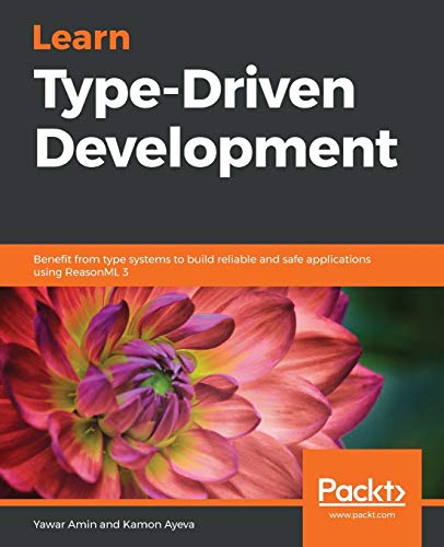 Learn Type-Driven Development: Benefit from type systems to build reliable and safe applications using ReasonML 3 (English Edition) von Packt Publishing