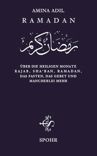 Ramadan: Über die heiligen Monate Rajab, Sha'bân, Ramadân, das Fasten, das Gebet und mancherlei mehr