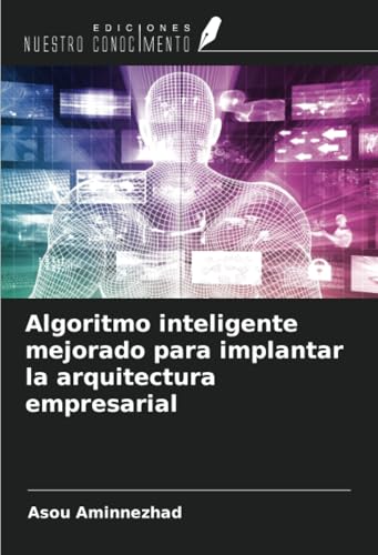 Algoritmo inteligente mejorado para implantar la arquitectura empresarial von Ediciones Nuestro Conocimiento
