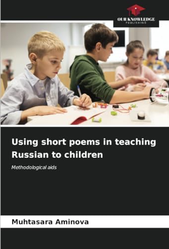 Using short poems in teaching Russian to children: Methodological aids von Our Knowledge Publishing