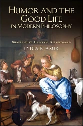 Humor and the Good Life in Modern Philosophy: Shaftesbury, Hamann, Kierkegaard