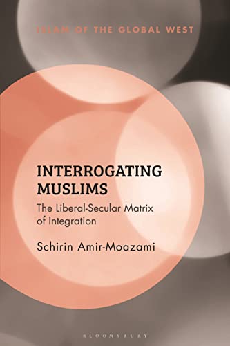 Interrogating Muslims: The Liberal-Secular Matrix of Integration (Islam of the Global West) von Bloomsbury Academic