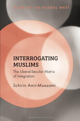 Interrogating Muslims: The Liberal-Secular Matrix of Integration (Islam of the Global West) von Bloomsbury Academic