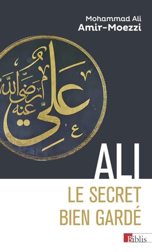 Ali, le secret bien gardé: Figures du premier Maître en spiritualité shi'te