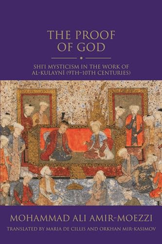 The Proof of God: Shi'i Mysticism in the Work of al-Kulayni (9th-10th centuries) (Shi'i Heritage Series) von I.B. Tauris
