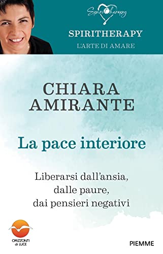 La pace interiore. Liberarsi dall'ansia, dalle paure, dai pensieri negativi (Spiritherapy) von Piemme