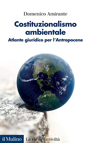 Costituzionalismo ambientale. Atlante giuridico per l'Antropocene (Le vie della civiltà) von Il Mulino