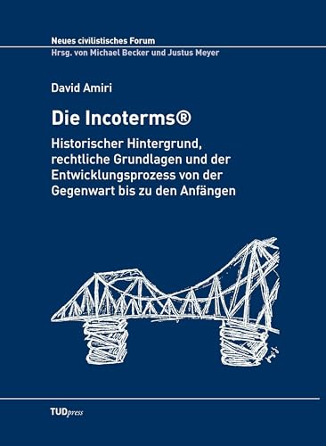 Die Incoterms®: Historischer Hintergrund, rechtliche Grundlagen und der Entwicklungsprozess von der Gegenwart bis zu den Anfängen (Neues civilistisches Forum) von TUDpress