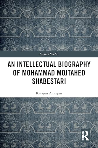 An Intellectual Biography of Mohammad Mojtahed Shabestari (Iranian Studies) von Routledge