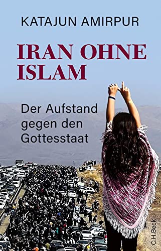 Iran ohne Islam: Der Aufstand gegen den Gottesstaat von C.H.Beck