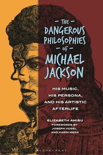 Dangerous Philosophies of Michael Jackson, The: His Music, His Persona, and His Artistic Afterlife von Bloomsbury Academic