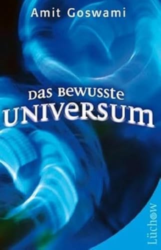 Das bewusste Universum: Wie das Bewusstein die materielle Welt erschafft von Lüchow Verlag