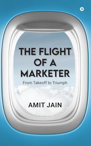 The Flight of a Marketer: From Takeoff to Triumph von Notion Press