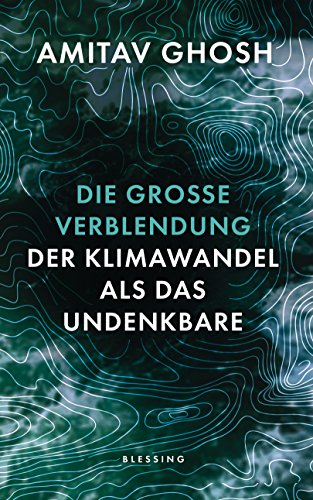 Die große Verblendung: Der Klimawandel als das Undenkbare