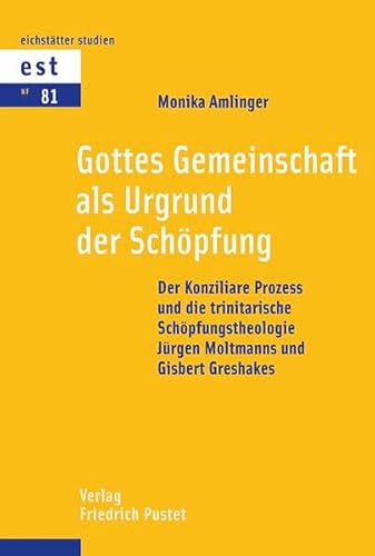 Gottes Gemeinschaft als Urgrund der Schöpfung: Der Konziliare Prozess und die trinitarische Schöpfungstheologie Jürgen Moltmanns und Gisbert Greshakes (Eichstätter Studien - Neue Folge)