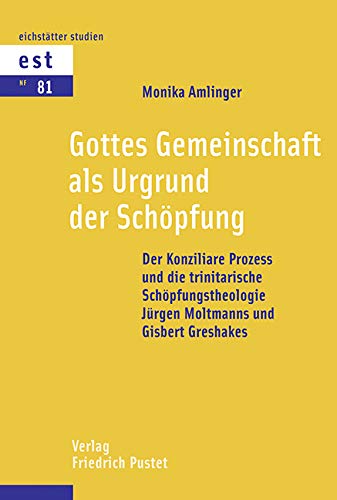 Gottes Gemeinschaft als Urgrund der Schöpfung: Der Konziliare Prozess und die trinitarische Schöpfungstheologie Jürgen Moltmanns und Gisbert Greshakes (Eichstätter Studien - Neue Folge)