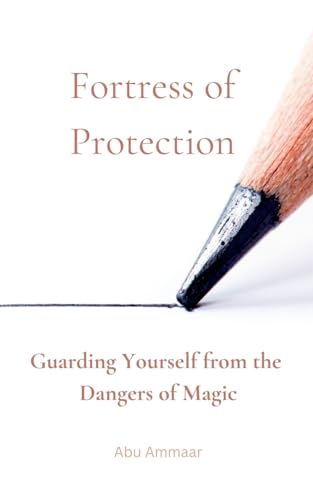 Fortress of Protection: Guarding Yourself from the Dangers of Magic von Muddassir Khan