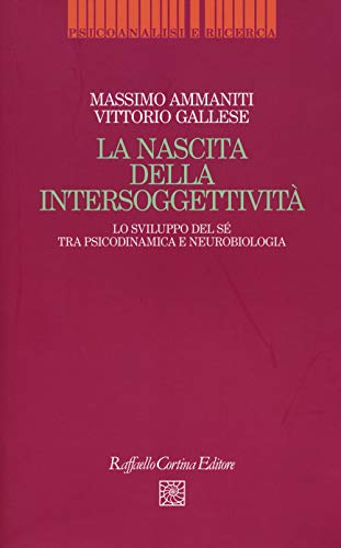 La nascita dell'intersoggettività. Lo sviluppo del sé tra psicodinamica e neurobiologia La nascita dell'intersoggettività. Lo sviluppo del sé tra psicodinamica e neurobiologia