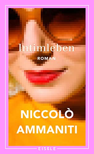 Intimleben: Roman | Der große neue Roman des italienischen Bestsellerautors von „Ich habe keine Angst“ von Eisele Verlag