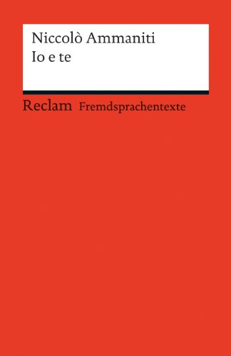 Io e te. Italienischer Text mit deutschen Worterklärungen. B1–B2 (GER): Ammaniti, Niccolò – Originalversion mit Erläuterungen – 19844 (Reclams Universal-Bibliothek)