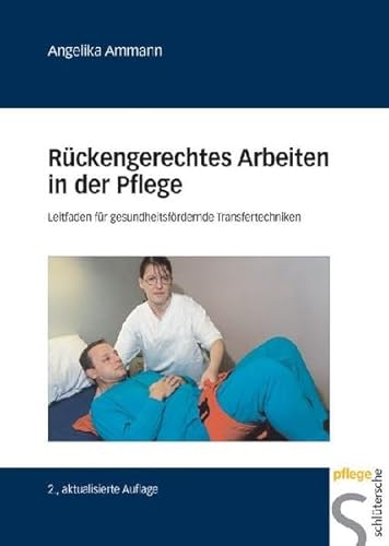 Rückengerechtes Arbeiten in der Pflege: Leitfaden für gesundheitsfördernde Transfertechniken: Leitfaden für gesundheitsfördernde Trasfertechniken