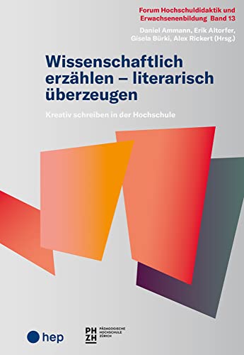 Wissenschaftlich erzählen – literarisch überzeugen: Kreativ schreiben in der Hochschule (Forum Hochschuldidaktik und Erwachsenenbildung) von hep verlag