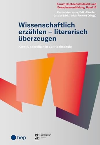 Wissenschaftlich erzählen – literarisch überzeugen: Kreativ schreiben in der Hochschule (Forum Hochschuldidaktik und Erwachsenenbildung)